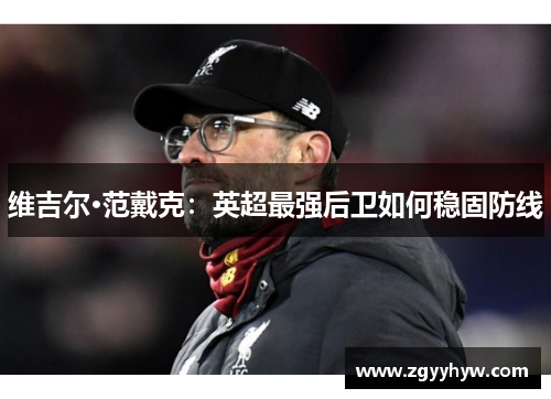 维吉尔·范戴克：英超最强后卫如何稳固防线