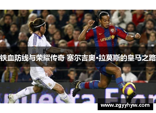 铁血防线与荣耀传奇 塞尔吉奥·拉莫斯的皇马之路