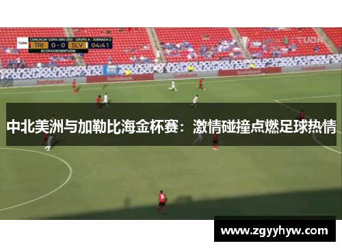 中北美洲与加勒比海金杯赛：激情碰撞点燃足球热情