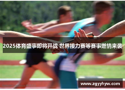 2025体育盛事即将开战 世界接力赛等赛事燃情来袭