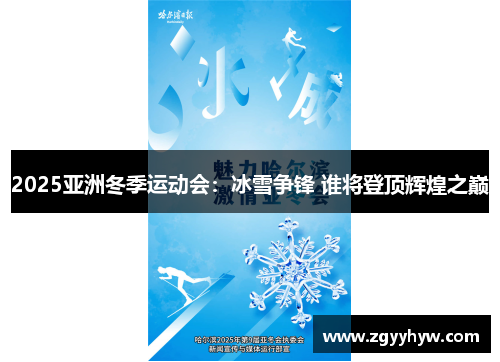 2025亚洲冬季运动会：冰雪争锋 谁将登顶辉煌之巅