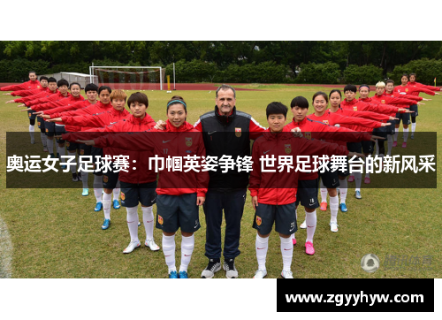 奥运女子足球赛：巾帼英姿争锋 世界足球舞台的新风采