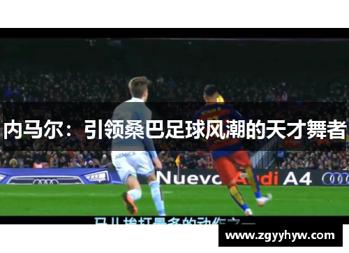 内马尔：引领桑巴足球风潮的天才舞者
