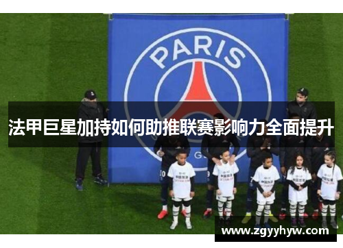 法甲巨星加持如何助推联赛影响力全面提升