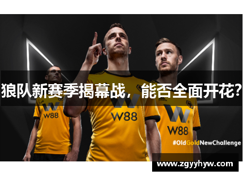 狼队新赛季揭幕战，能否全面开花？